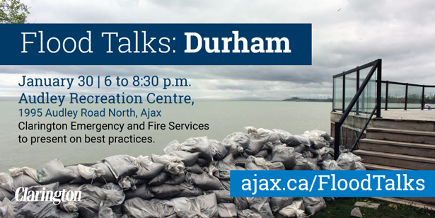 Flood Talks Durham January 30, 2020, from 6 to 8:30 p.m. at Audley Recreation Centre, 1995 Audley Road North, Ajax